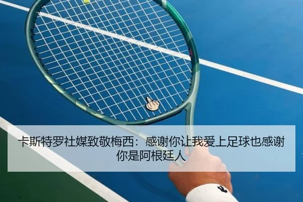 卡斯特罗社媒致敬梅西：感谢你让我爱上足球也感谢你是阿根廷人